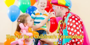 How to Be a Children's Entertainer