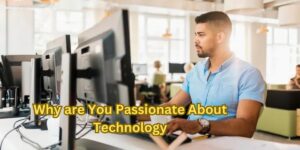 Why are You Passionate About Technology