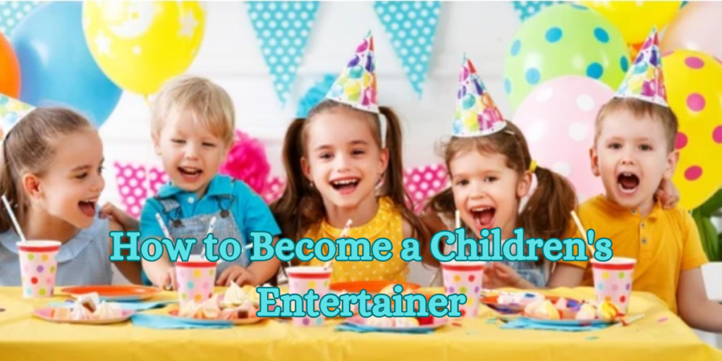 How to Become a Children's Entertainer