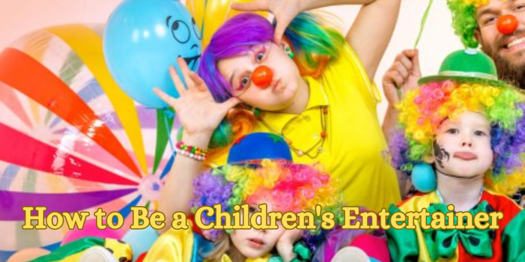 How to Be a Children's Entertainer