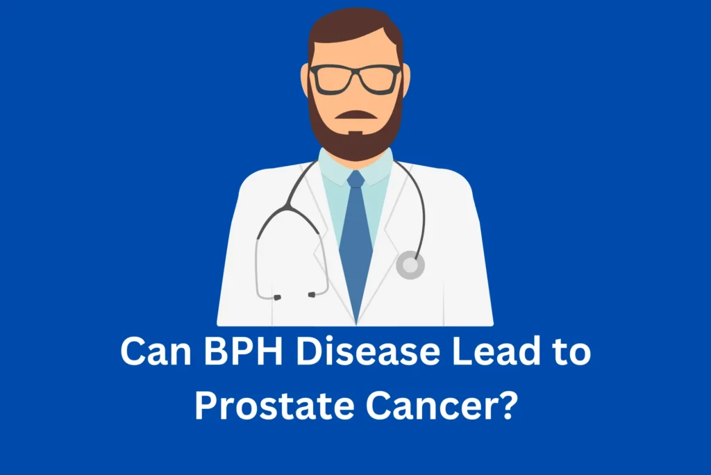 Can BPH Disease Lead to Prostate Cancer